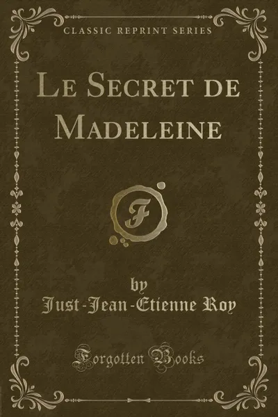 Обложка книги Le Secret de Madeleine (Classic Reprint), Just-Jean-Etienne Roy