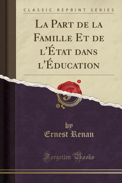 Обложка книги La Part de la Famille Et de l.Etat dans l.Education (Classic Reprint), Эрнест Ренан