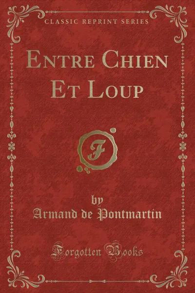 Обложка книги Entre Chien Et Loup (Classic Reprint), Armand de Pontmartin