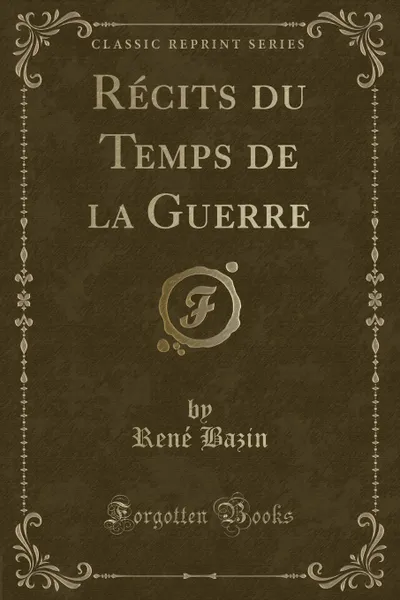 Обложка книги Recits du Temps de la Guerre (Classic Reprint), René Bazin