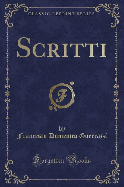 Обложка книги Scritti (Classic Reprint), Francesco Domenico Guerrazzi