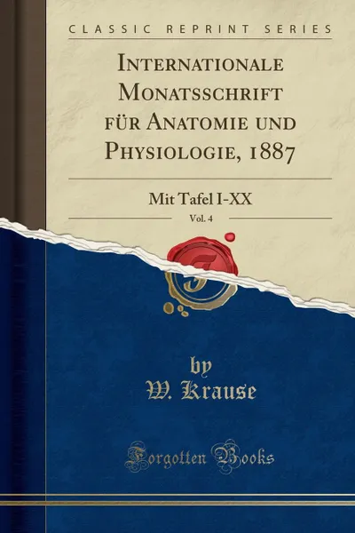 Обложка книги Internationale Monatsschrift fur Anatomie und Physiologie, 1887, Vol. 4. Mit Tafel I-XX (Classic Reprint), W. Krause