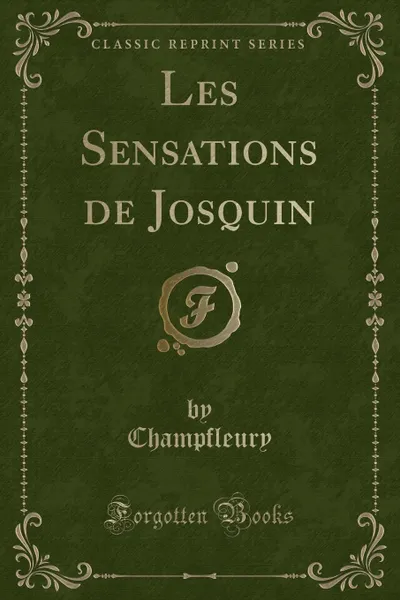 Обложка книги Les Sensations de Josquin (Classic Reprint), Champfleury Champfleury