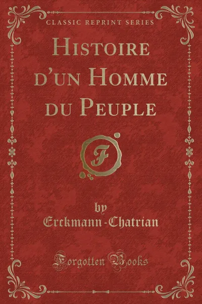 Обложка книги Histoire d.un Homme du Peuple (Classic Reprint), Erckmann-Chatrian Erckmann-Chatrian