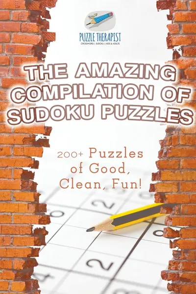 Обложка книги The Amazing Compilation of Sudoku Puzzles . 200. Puzzles of Good, Clean, Fun., Puzzle Therapist