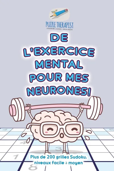 Обложка книги De l.exercice mental pour mes neurones . . Plus de 200 grilles Sudoku, niveaux facile a moyen, Puzzle Therapist