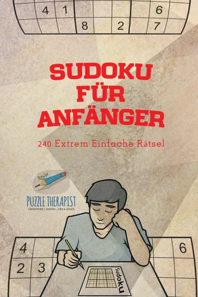 Обложка книги Sudoku fur Anfanger . 240 Extrem Einfache Ratsel, Puzzle Therapist