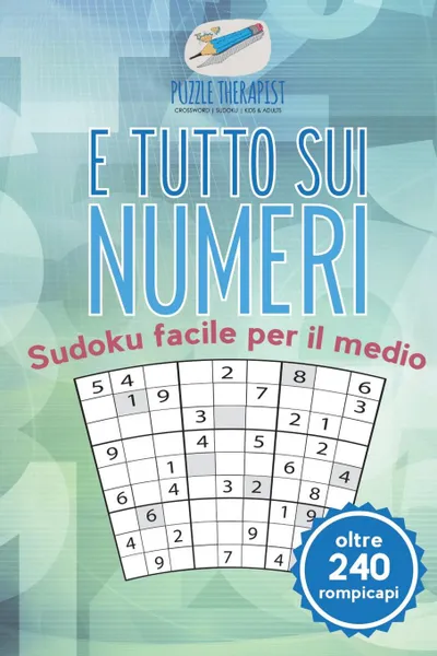 Обложка книги E tutto sui numeri . Sudoku facile per il medio (oltre 240 rompicapi), Puzzle Therapist