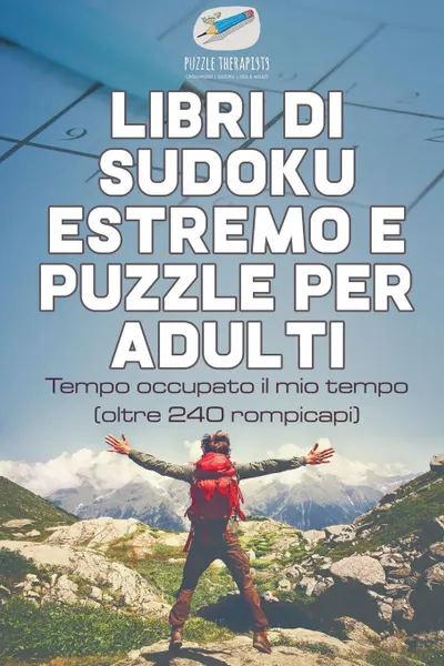 Обложка книги Libri di Sudoku estremo e puzzle per adulti . Tempo occupato il mio tempo (oltre 240 rompicapi), Puzzle Therapist