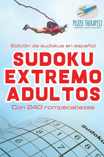 Обложка книги Sudoku extremo adultos . Edicion de sudokus en espanol . Con 240 rompecabezas, Puzzle Therapist