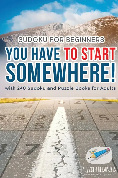 Обложка книги You Have to Start Somewhere. . Sudoku for Beginners . with 240 Sudoku and Puzzle Books for Adults, Puzzle Therapist