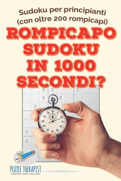 Обложка книги Rompicapo Sudoku in 1000 secondi. . Sudoku per principianti (con oltre 200 rompicapi), Puzzle Therapist