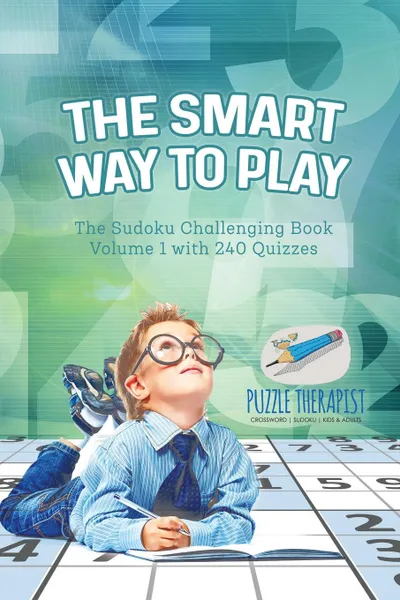 Обложка книги The Smart Way to Play . The Sudoku Challenging Book Volume 1 with 240 Quizzes, Puzzle Therapist