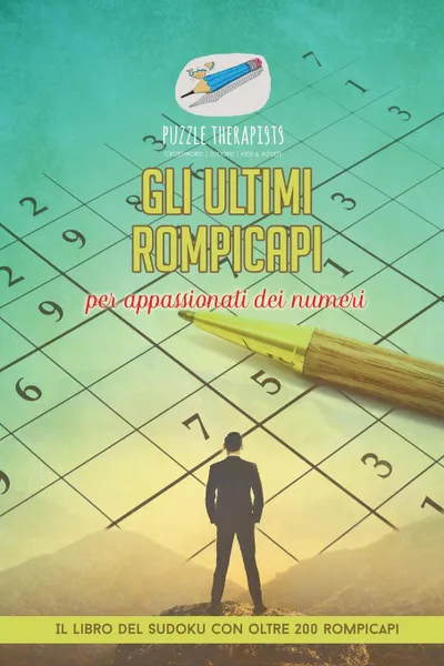 Обложка книги Gli ultimi rompicapi per appassionati dei numeri . Il libro del Sudoku con oltre 200 rompicapi, Puzzle Therapist