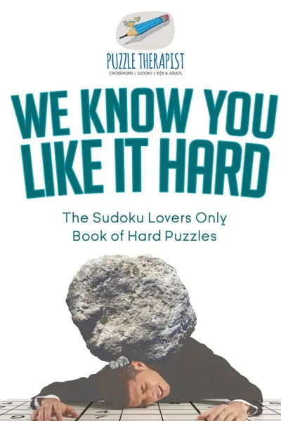 Обложка книги We Know You Like It Hard . The Sudoku Lovers Only Book of Hard Puzzles, Puzzle Therapist