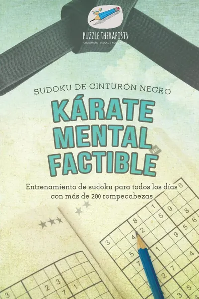 Обложка книги Karate mental factible . Sudoku de cinturon negro . Entrenamiento de sudoku para todos los dias con mas de 200 rompecabezas, Puzzle Therapist