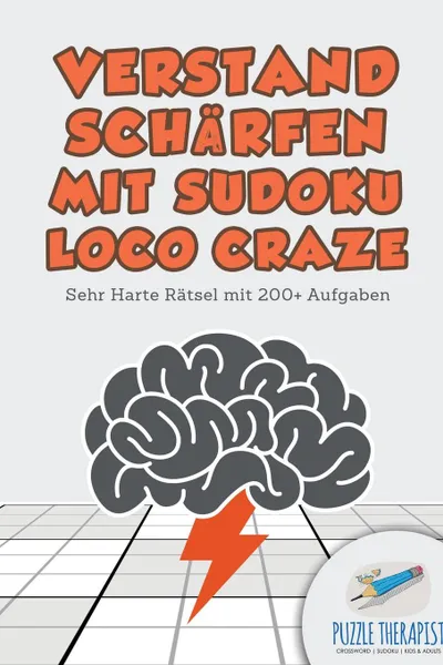 Обложка книги Verstand Scharfen mit Sudoku Loco Craze . Sehr Harte Ratsel mit 200. Aufgaben, Puzzle Therapist