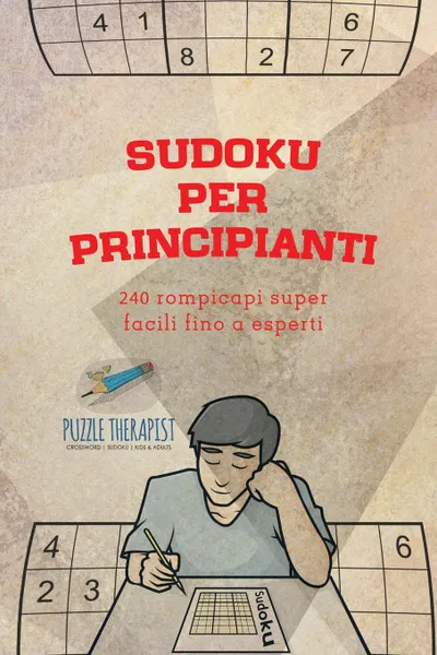 Обложка книги Sudoku per principianti . 240 rompicapi super facili fino a esperti, Puzzle Therapist