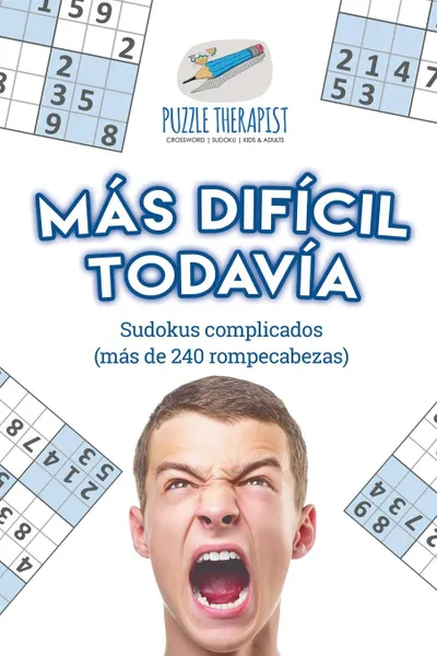 Обложка книги Mas dificil todavia . Sudokus complicados (mas de 240 rompecabezas), Puzzle Therapist