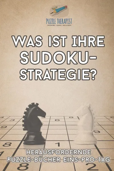 Обложка книги Was ist Ihre Sudoku-Strategie. . Herausfordernde Puzzle-Bucher Eins-pro-Tag, Puzzle Therapist