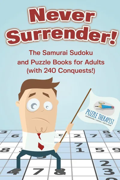 Обложка книги Never Surrender. The Samurai Sudoku and Puzzle Books for Adults (with 240 Conquests.), Puzzle Therapist