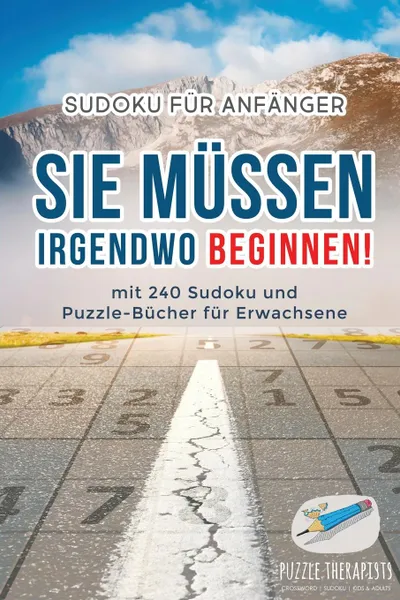 Обложка книги Sie Mussen Irgendwo Beginnen. . Sudoku fur Anfanger . mit 240 Sudoku und Puzzle-Bucher fur Erwachsene, Puzzle Therapist