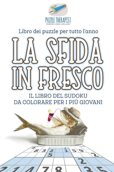 Обложка книги La sfida in fresco . Il libro del Sudoku da colorare per i piu giovani . Libro dei puzzle per tutto l.anno, Puzzle Therapist