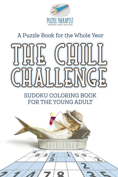 Обложка книги The Chill Challenge . Sudoku Coloring Book for the Young Adult . A Puzzle Book for the Whole Year, Puzzle Therapist