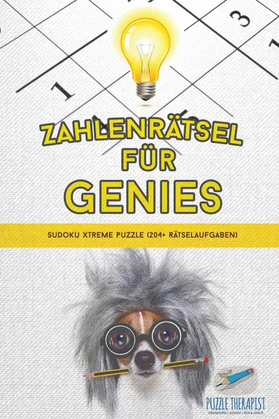 Обложка книги Zahlenratsel fur Genies . Sudoku Xtreme Puzzle (204. Ratselaufgaben), Puzzle Therapist