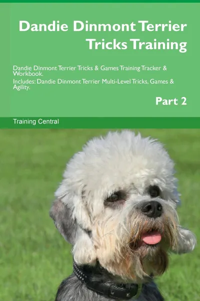 Обложка книги Dandie Dinmont Terrier Tricks Training Dandie Dinmont Terrier Tricks . Games Training Tracker . Workbook.  Includes. Dandie Dinmont Terrier Multi-Level Tricks, Games . Agility. Part 2, Training Central