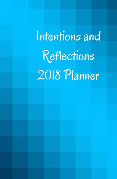 Обложка книги Intentions and Reflections 2018 Planner, Shadow River Books