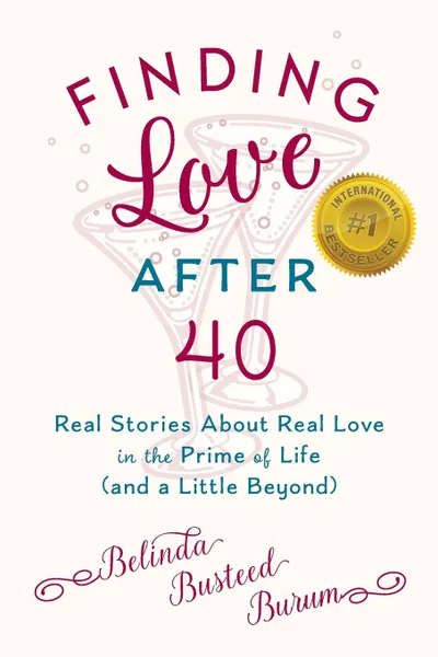 Обложка книги Finding Love After 40. Real Stories About Real Love in the Prime of Life (and a Little Beyond), Belinda Busteed Burum