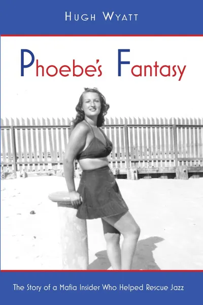 Обложка книги Phoebe.s Fantasy. The Story of a Mafia Insider Who Helped Rescue Jazz, Wyatt Hugh