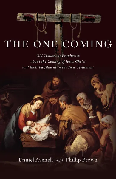 Обложка книги The One Coming. Old Testament Prophecies about the Coming of Jesus Christ and their Fulfilment in the New Testament, Daniel Avenell, Phillip Brown