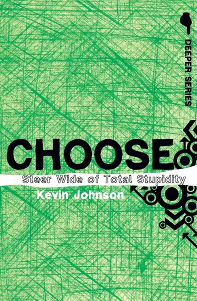 Обложка книги Choose. Steer Wide of Total Stupidity, Kevin Johnson