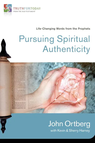 Обложка книги Pursuing Spiritual Authenticity. Life-Changing Words from the Prophets, John Ortberg