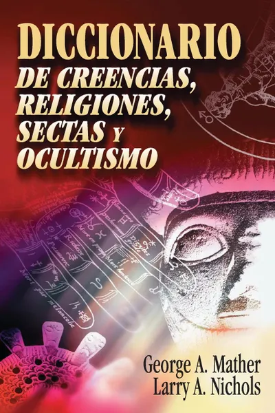 Обложка книги Diccionario de Creencias, Religiones, Sectas y Ocultismo, Zondervan Publishing, George A. Mather, Larry A. Nichols