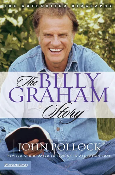 Обложка книги The Billy Graham Story. Revised and Updated Edition of To All the Nations, Revd Dr John Charles Pollock