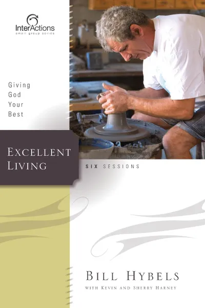 Обложка книги Excellent Living. Giving God Your Best, Bill Hybels