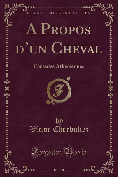 Обложка книги A Propos d.un Cheval. Causeries Atheniennes (Classic Reprint), Victor Cherbuliez