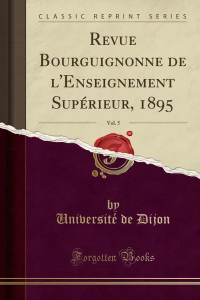 Обложка книги Revue Bourguignonne de l.Enseignement Superieur, 1895, Vol. 5 (Classic Reprint), Université de Dijon