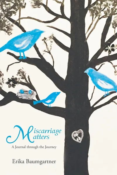 Обложка книги Miscarriage Matters. A Journal through the Journey, Erika Baumgartner