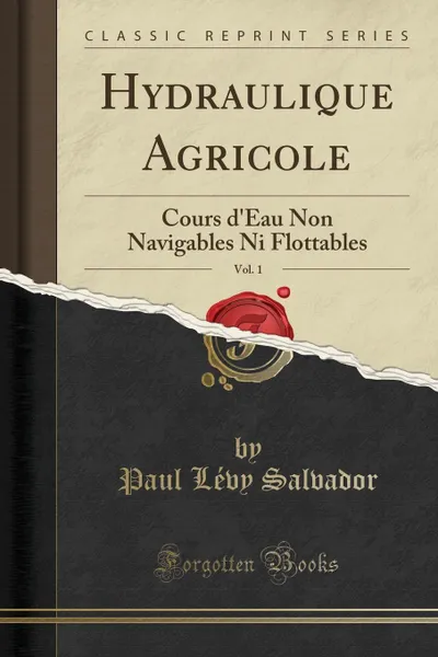 Обложка книги Hydraulique Agricole, Vol. 1. Cours d.Eau Non Navigables Ni Flottables (Classic Reprint), Paul Lévy Salvador