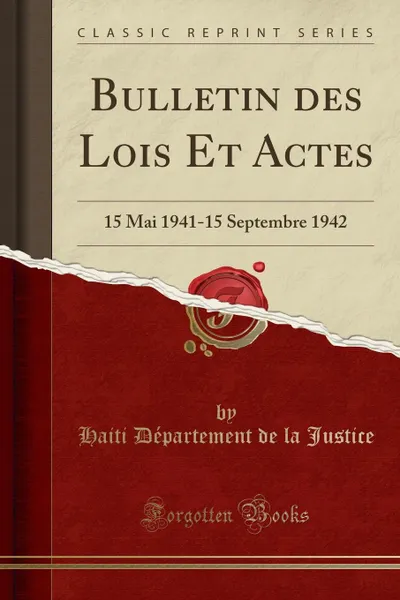 Обложка книги Bulletin des Lois Et Actes. 15 Mai 1941-15 Septembre 1942 (Classic Reprint), Haiti Département de la Justice