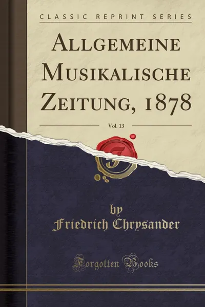 Обложка книги Allgemeine Musikalische Zeitung, 1878, Vol. 13 (Classic Reprint), Friedrich Chrysander