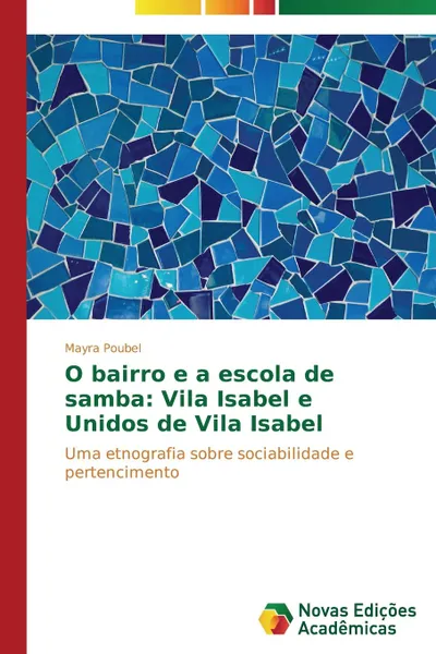 Обложка книги O bairro e a escola de samba. Vila Isabel e Unidos de Vila Isabel, Poubel Mayra