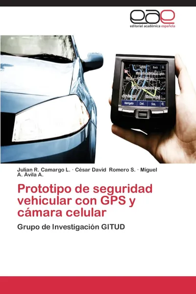 Обложка книги Prototipo de Seguridad Vehicular Con GPS y Camara Celular, Camargo L. Julian R., Romero S. Cesar David, Avila a. Miguel a.