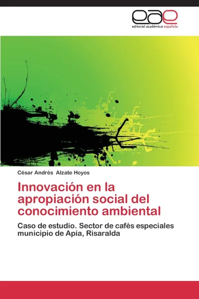 Обложка книги Innovacion En La Apropiacion Social del Conocimiento Ambiental, Alzate Hoyos Cesar Andres