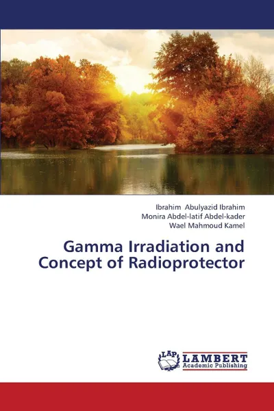 Обложка книги Gamma Irradiation and Concept of Radioprotector, Abulyazid Ibrahim Ibrahim, Abdel-Latif Abdel-Kader Monira, Kamel Wael Mahmoud