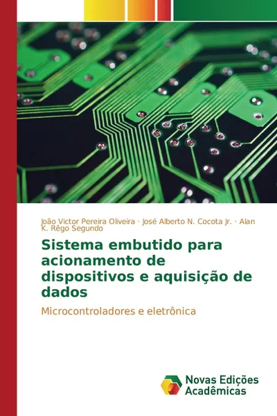 Обложка книги Sistema embutido para acionamento de dispositivos e aquisicao de dados, Pereira Oliveira João Victor, N. Cocota Jr. José Alberto, Rêgo Segundo Alan K.